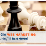 Strategia Web Marketing: Content is King? Il Re è Morto!