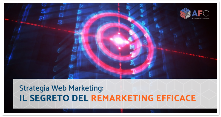 Strategia web marketing: il segreto del remarketing efficace